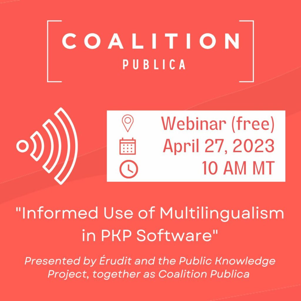 Érudit and PKP together as Coalition Publica present a free webinar on "Informed use of multilingualism in PKP software". Happening April 27, 9AM PT, 10AM MT, 11 AM ET.