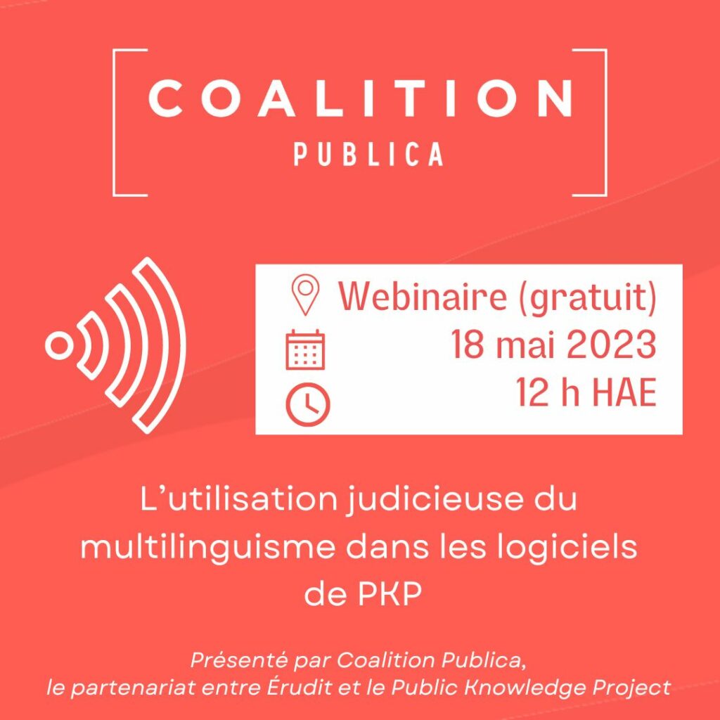 Nous invitons la communauté des revues savantes à participer à ce webinaire gratuit sur les défis, les avantages, les outils de publication, les étapes à suivre et les meilleures pratiques pour l'utilisation de métadonnées multilingues dans les logiciels du Public Knowledge Project (PKP). Le webinaire est présenté par Coalition Publica, le partenariat entre Érudit et PKP.