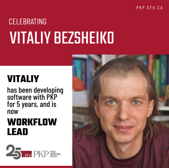 PKP celebrates Vitaliy Bezsheiko who has been dedicated to free and open source software development with PKP for the last 5 years, who has now advanced his role as Software Developer Workflow Lead.