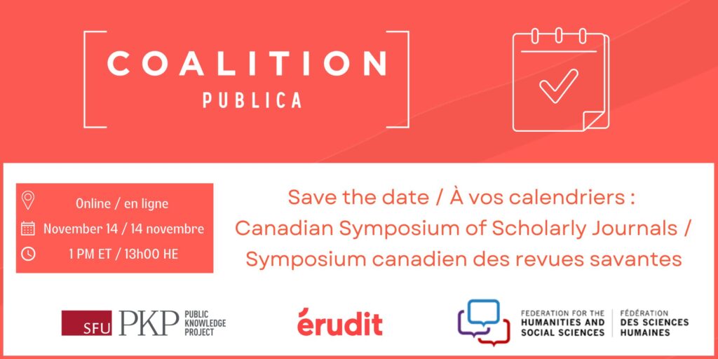 Save the date / À vos calendriers : 
Canadian Symposium of Scholarly Journals / 
Symposium canadien des revues savantes

Coalition Publica logo and calendar with checkmark graphic at the top, date and time on the left, logos of PKP, Erudit, and Federation for Social Sciences and Humanities at the bottom.