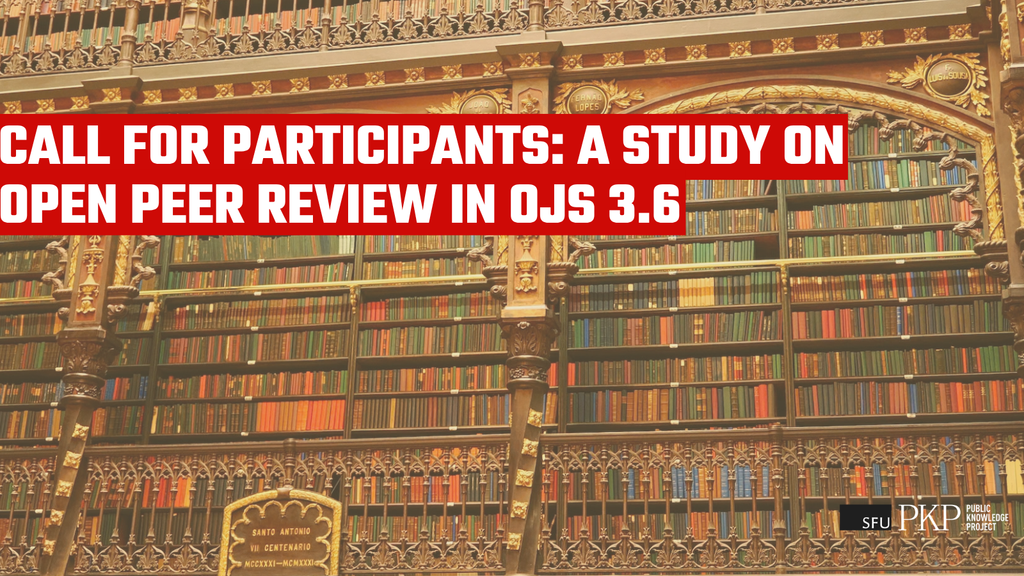 Promotional graphic featuring an ornate historic library interior filled with bookshelves. Large white text on red banners reads, “CALL FOR PARTICIPANTS: A STUDY ON OPEN PEER REVIEW IN OJS 3.6.” Public Knowledge Project logo appears in the bottom-right corner.Photo by PKP's Rafael Slonik